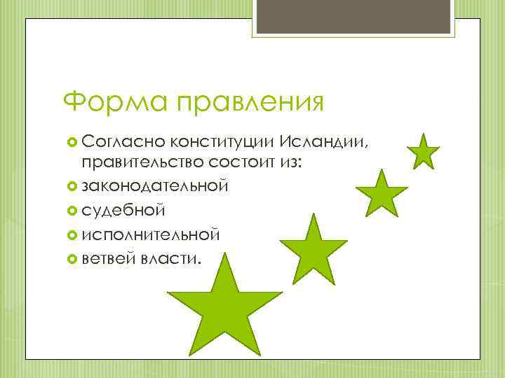 Форма правления Согласно конституции Исландии, правительство состоит из: законодательной судебной исполнительной ветвей власти. 