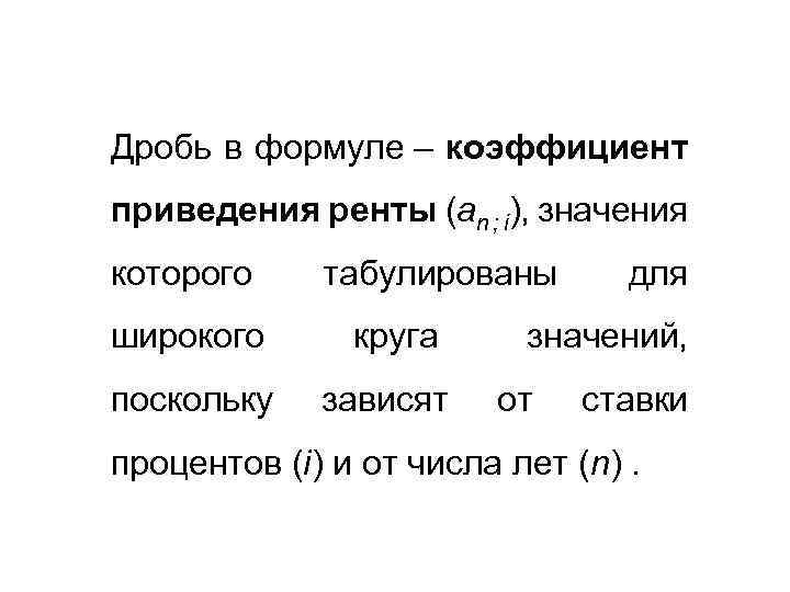 Дробь в формуле – коэффициент приведения ренты (an ; i), значения которого табулированы широкого