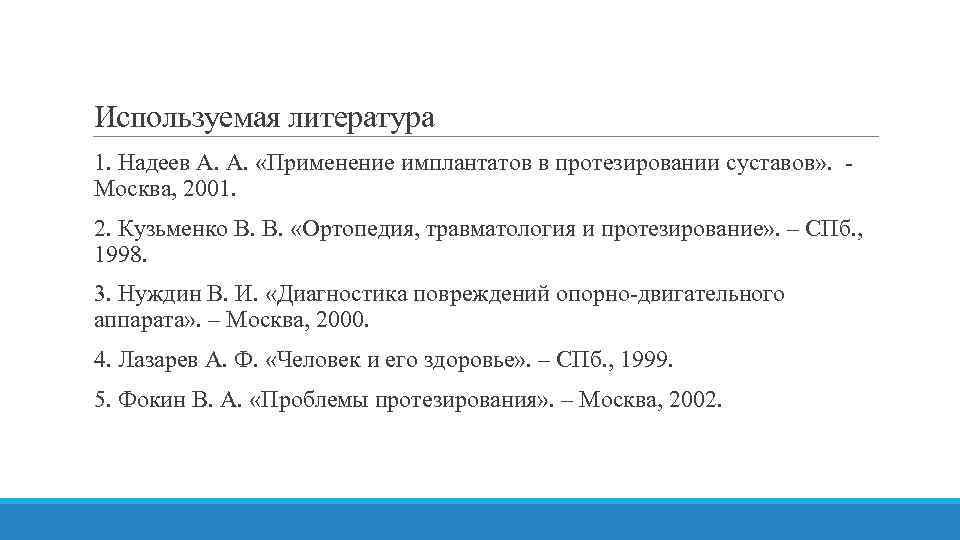 Используемая литература 1. Надеев А. А. «Применение имплантатов в протезировании суставов» . - Москва,