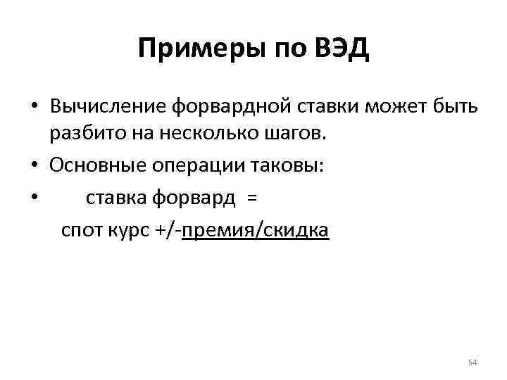 Примеры по ВЭД • Вычисление форвардной ставки может быть разбито на несколько шагов. •