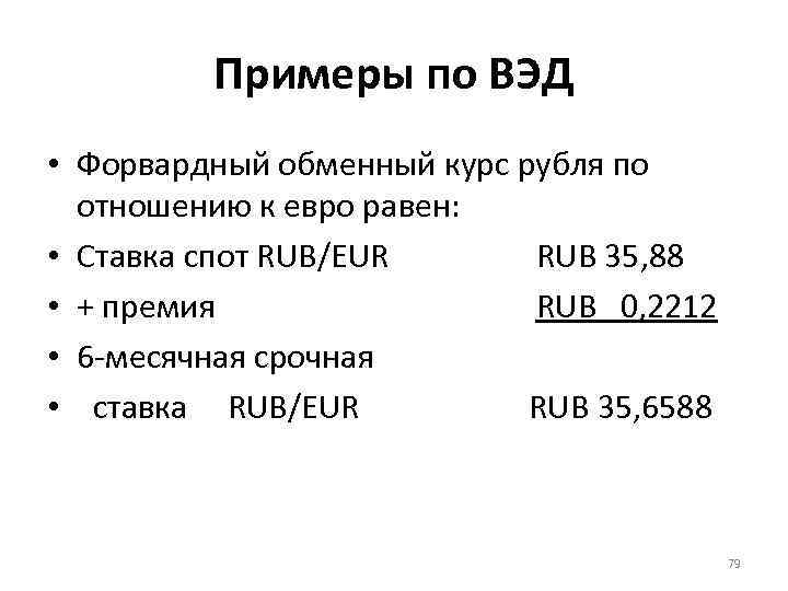 Примеры по ВЭД • Форвардный обменный курс рубля по отношению к евро равен: •