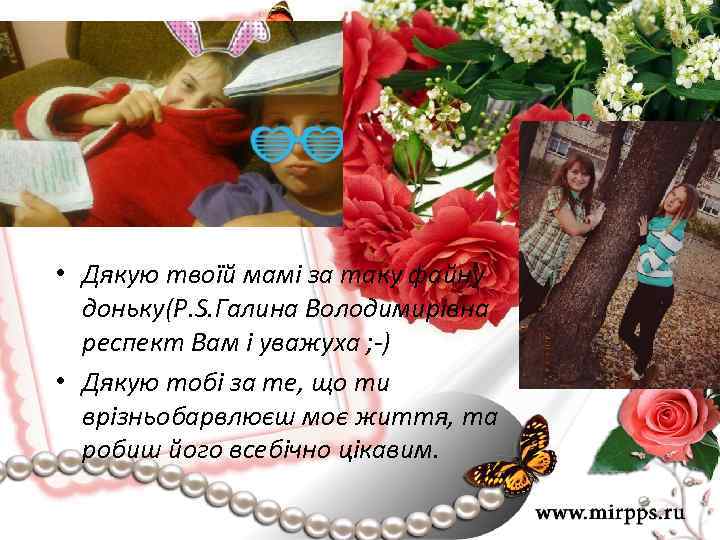  • Дякую твоїй мамі за таку файну доньку(P. S. Галина Володимирівна респект Вам