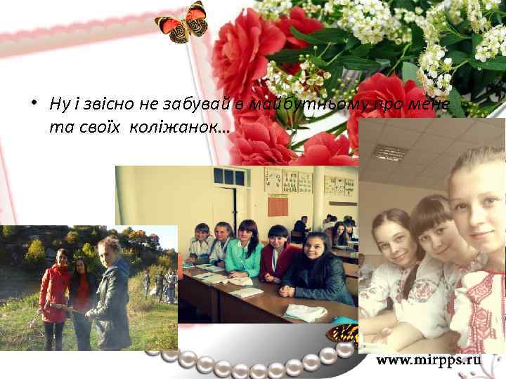  • Ну і звісно не забувай в майбутньому про мене та своїх коліжанок…