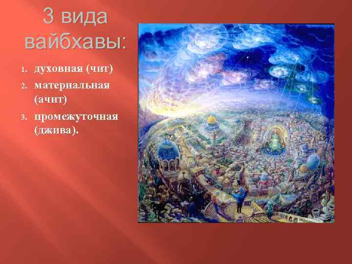 3 вида вайбхавы: 1. 2. 3. духовная (чит) чит материальная (ачит) ачит промежуточная (джива).