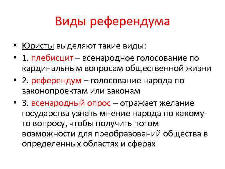 Виды референдума • Юристы выделяют такие виды: • 1. плебисцит – всенародное голосование по