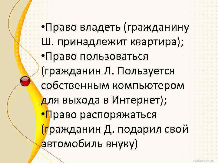  • Право владеть (гражданину Ш. принадлежит квартира); • Право пользоваться (гражданин Л. Пользуется