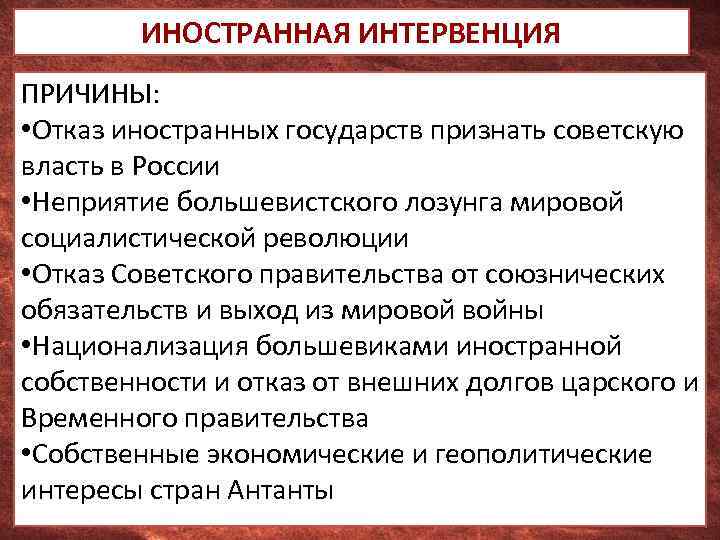 ИНОСТРАННАЯ ИНТЕРВЕНЦИЯ ПРИЧИНЫ: • Отказ иностранных государств признать советскую власть в России • Неприятие