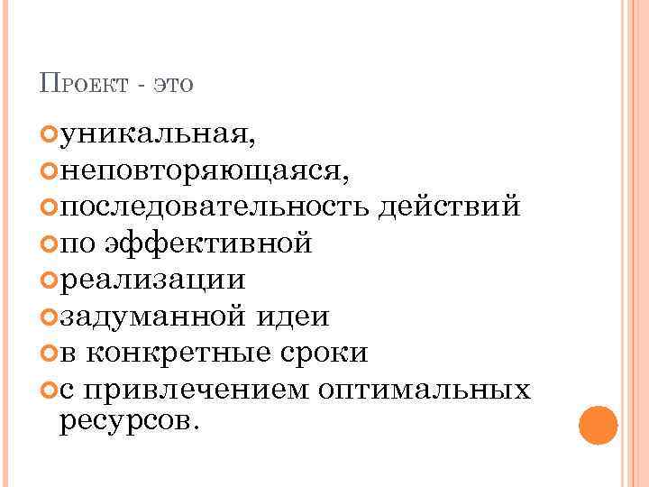 ПРОЕКТ - ЭТО уникальная, неповторяющаяся, последовательность по действий эффективной реализации задуманной идеи в конкретные