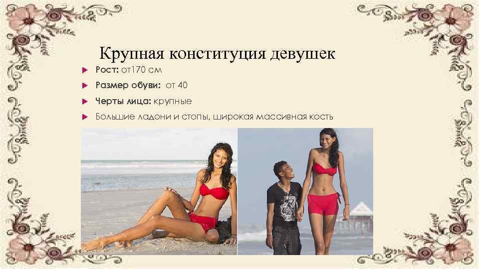 Крупная конституция девушек Рост: от170 см Размер обуви: от 40 Черты лица: крупные Большие