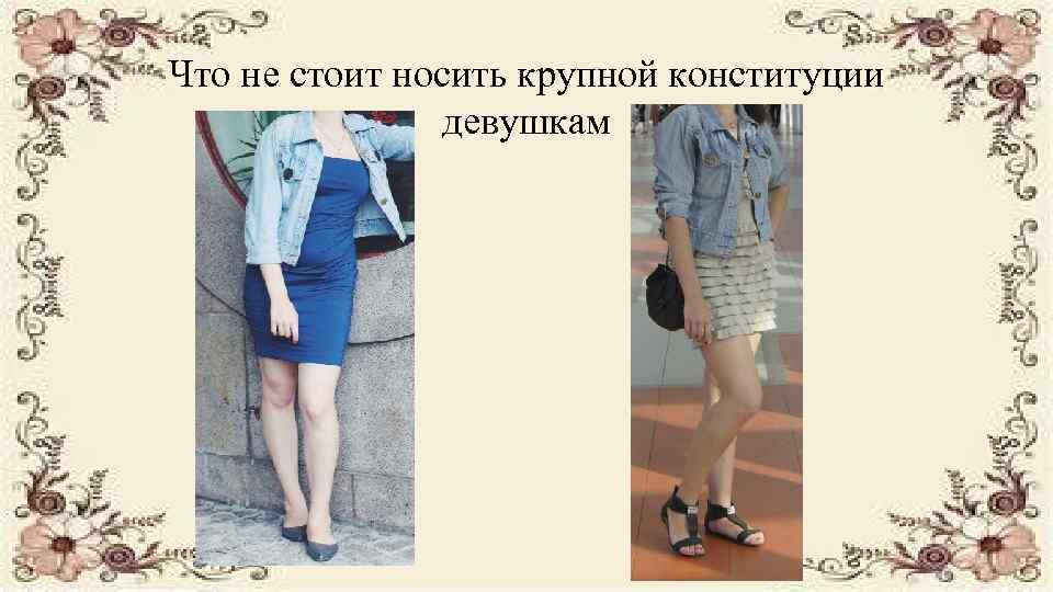 Что не стоит носить крупной конституции девушкам 