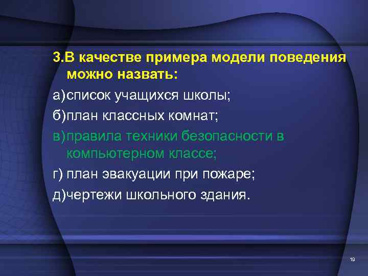 3. В качестве примера модели поведения можно назвать: а)список учащихся школы; б)план классных комнат;