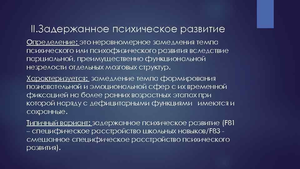 II. Задержанное психическое развитие Определение: это неравномерное замедления темпа психического или психофизического развития вследствие