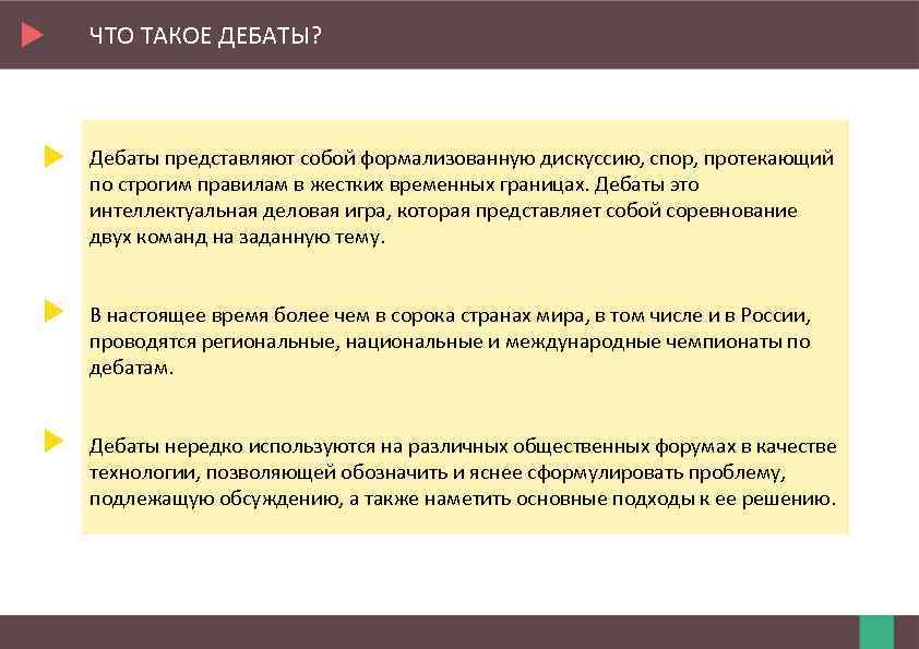 ЧТО ТАКОЕ ДЕБАТЫ? Дебаты представляют собой формализованную дискуссию, спор, протекающий по строгим правилам в