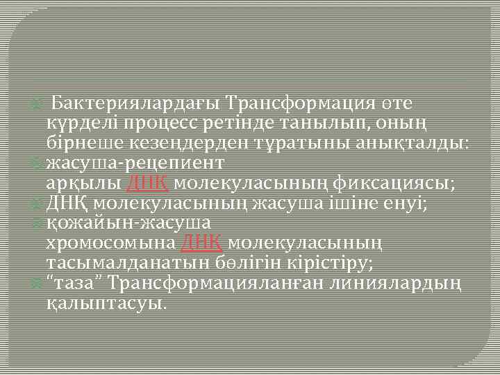  Бактериялардағы Трансформация өте күрделі процесс ретінде танылып, оның бірнеше кезеңдерден тұратыны анықталды: жасуша-рецепиент