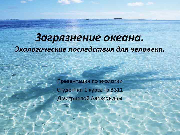 Загрязнение океана. Экологические последствия для человека. Презентация по экологии Студентки 1 курса гр. 3311