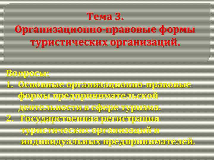 Тема 3. Организационно-правовые формы туристических организаций. Вопросы: 1. Основные организационно-правовые формы предпринимательской деятельности в