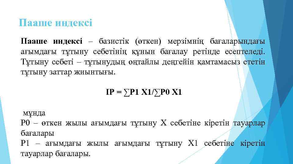 Пааше индексі – базистік (өткен) мерзімнің бағаларындағы ағымдағы тұтыну себетінің құнын бағалау ретінде есептеледі.