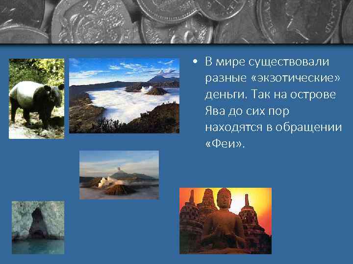  • В мире существовали разные «экзотические» деньги. Так на острове Ява до сих