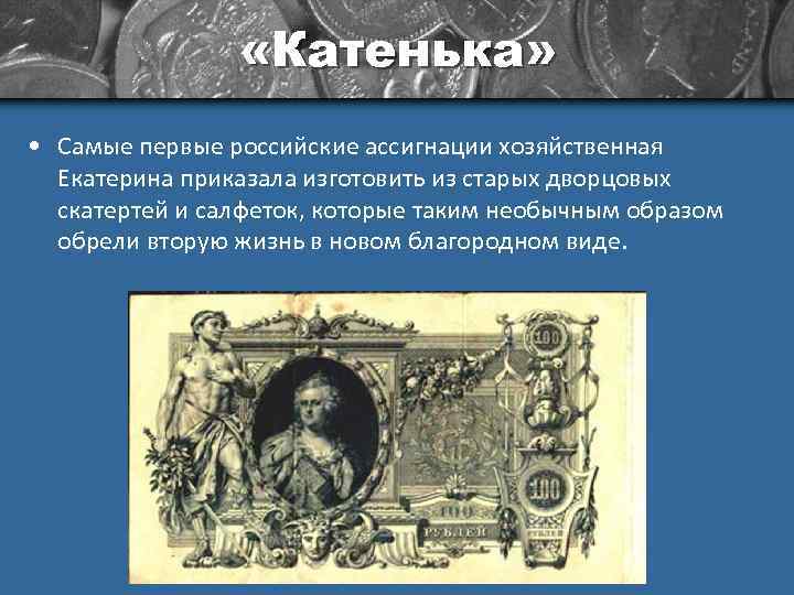  «Катенька» • Самые первые российские ассигнации хозяйственная Екатерина приказала изготовить из старых дворцовых