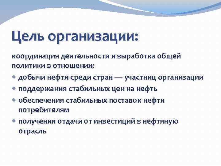 Цель организации: координация деятельности и выработка общей политики в отношении: добычи нефти среди стран