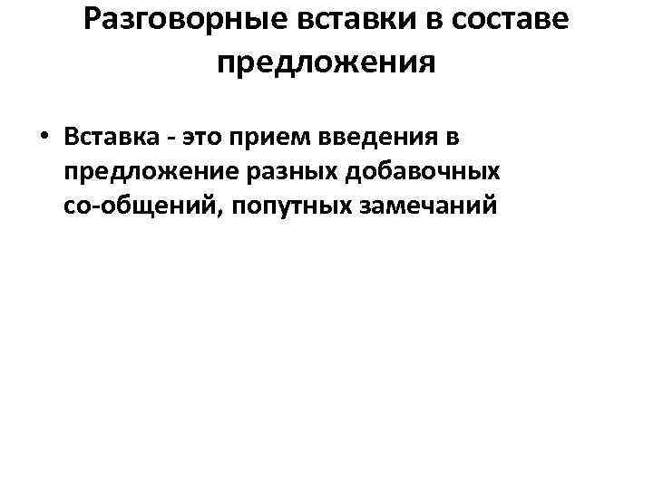 Разговорные вставки в составе предложения • Вставка это прием введения в предложение разных добавочных