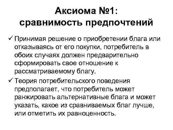 Аксиома № 1: сравнимость предпочтений ü Принимая решение о приобретении блага или отказываясь от