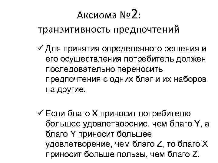 Аксиома № 2: транзитивность предпочтений ü Для принятия определенного решения и его осуществления потребитель
