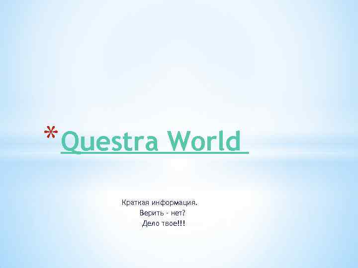 * Questra World Краткая информация. Верить – нет? Дело твое!!! 
