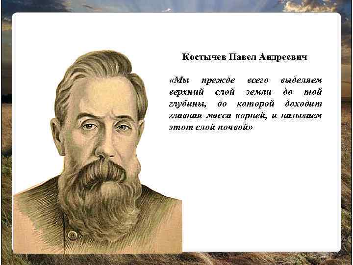 Костычев Павел Андреевич «Мы прежде всего верхний слой земли глубины, до которой главная масса