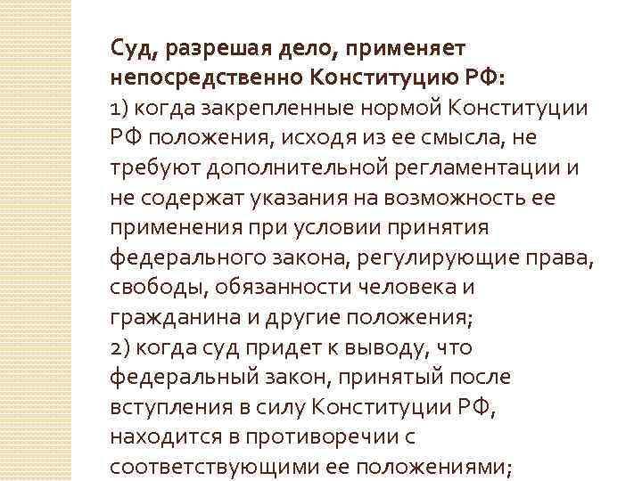 Суд, разрешая дело, применяет непосредственно Конституцию РФ: 1) когда закрепленные нормой Конституции РФ положения,