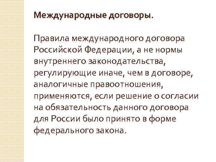 Международные договоры. Правила международного договора Российской Федерации, а не нормы внутреннего законодательства, регулирующие иначе,