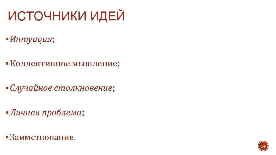 ИСТОЧНИКИ ИДЕЙ § Интуиция; § Коллективное мышление; § Случайное столкновение; § Личная проблема; §