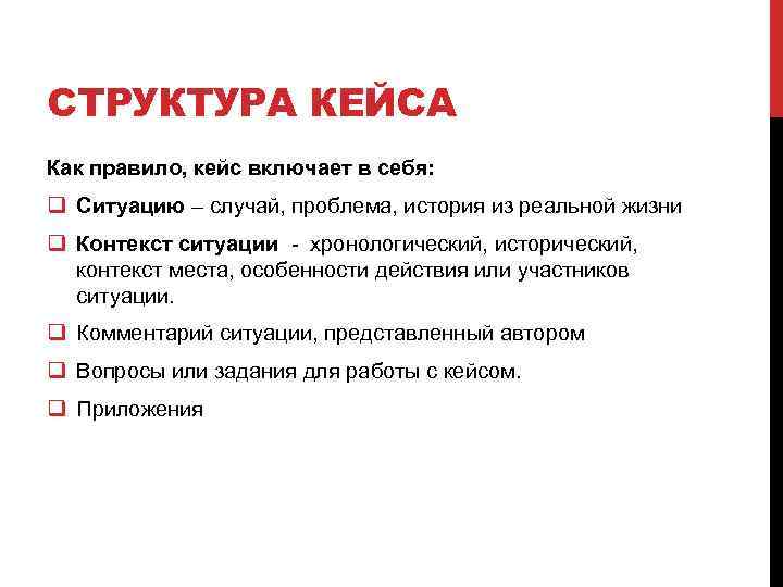 СТРУКТУРА КЕЙСА Как правило, кейс включает в себя: q Ситуацию – случай, проблема, история