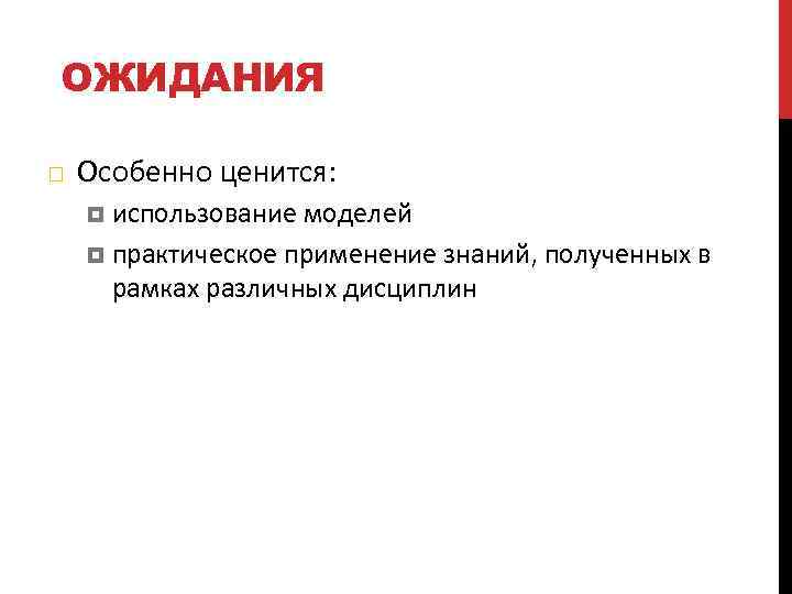 ОЖИДАНИЯ Особенно ценится: использование моделей практическое применение знаний, полученных в рамках различных дисциплин 