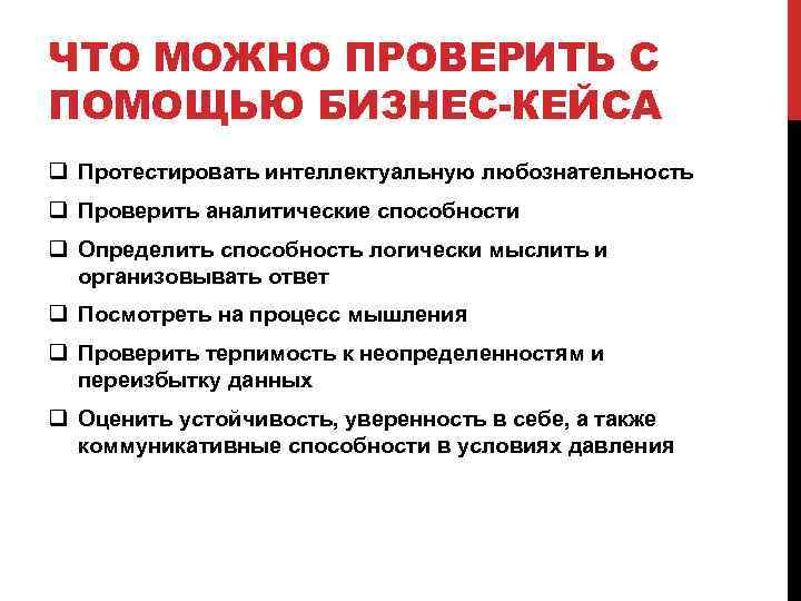 ЧТО МОЖНО ПРОВЕРИТЬ С ПОМОЩЬЮ БИЗНЕС-КЕЙСА q Протестировать интеллектуальную любознательность q Проверить аналитические способности