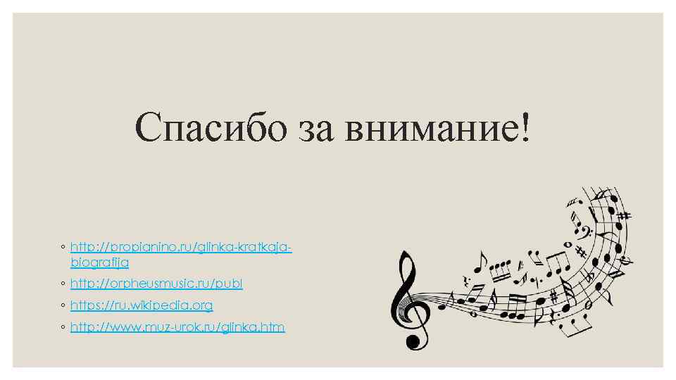 Спасибо за внимание! ◦ http: //propianino. ru/glinka-kratkajabiografija ◦ http: //orpheusmusic. ru/publ ◦ https: //ru.