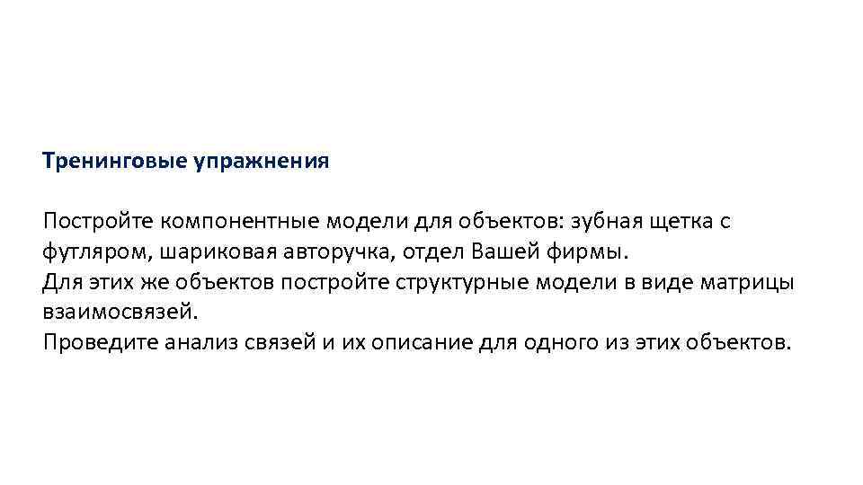 Тренинговые упражнения Постройте компонентные модели для объектов: зубная щетка с футляром, шариковая авторучка, отдел