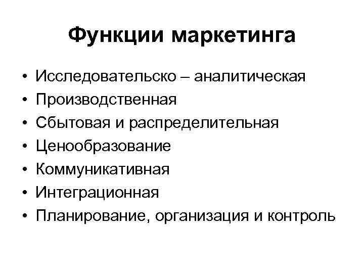 Функции маркетинга • • Исследовательско – аналитическая Производственная Сбытовая и распределительная Ценообразование Коммуникативная Интеграционная