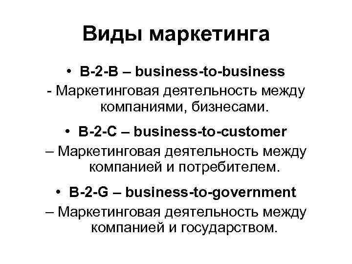 Виды маркетинга • В-2 -В – business-to-business - Маркетинговая деятельность между компаниями, бизнесами. •