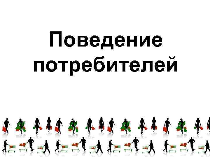 Поведение потребителей 