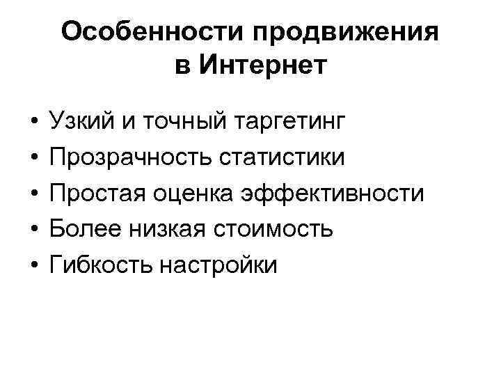 Особенности продвижения в Интернет • • • Узкий и точный таргетинг Прозрачность статистики Простая