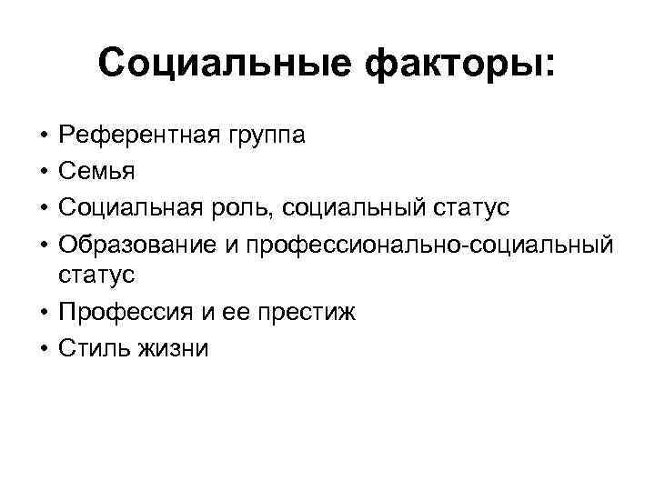 Социальные факторы: • • Референтная группа Семья Социальная роль, социальный статус Образование и профессионально-социальный