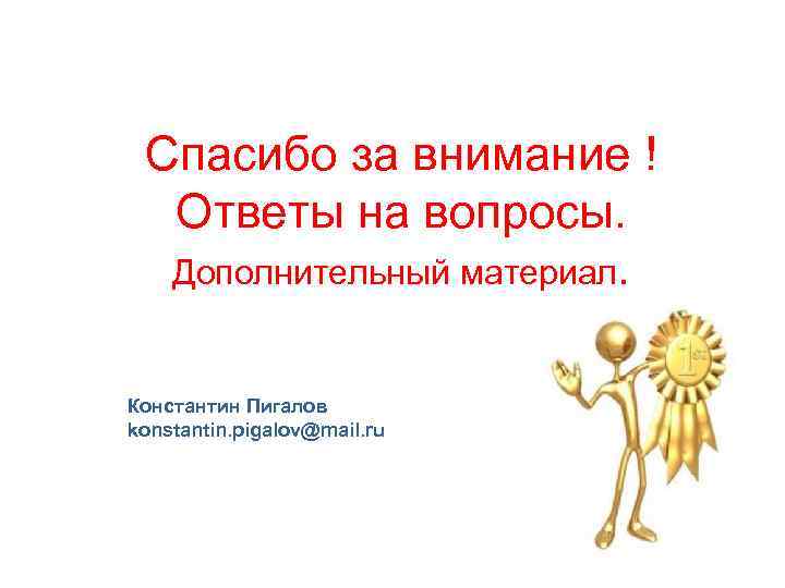 Спасибо за внимание ! Ответы на вопросы. Дополнительный материал. Константин Пигалов konstantin. pigalov@mail. ru