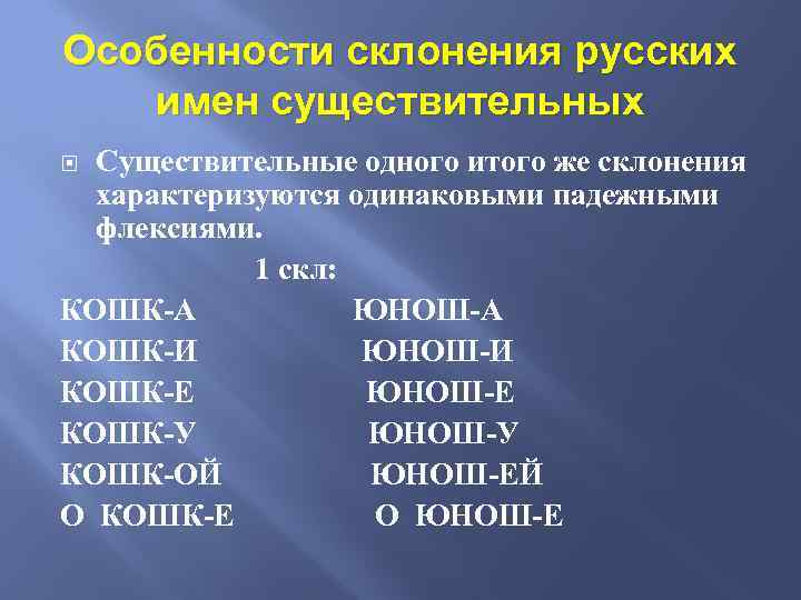 Особенности склонения русских имен существительных Существительные одного итого же склонения характеризуются одинаковыми падежными флексиями.