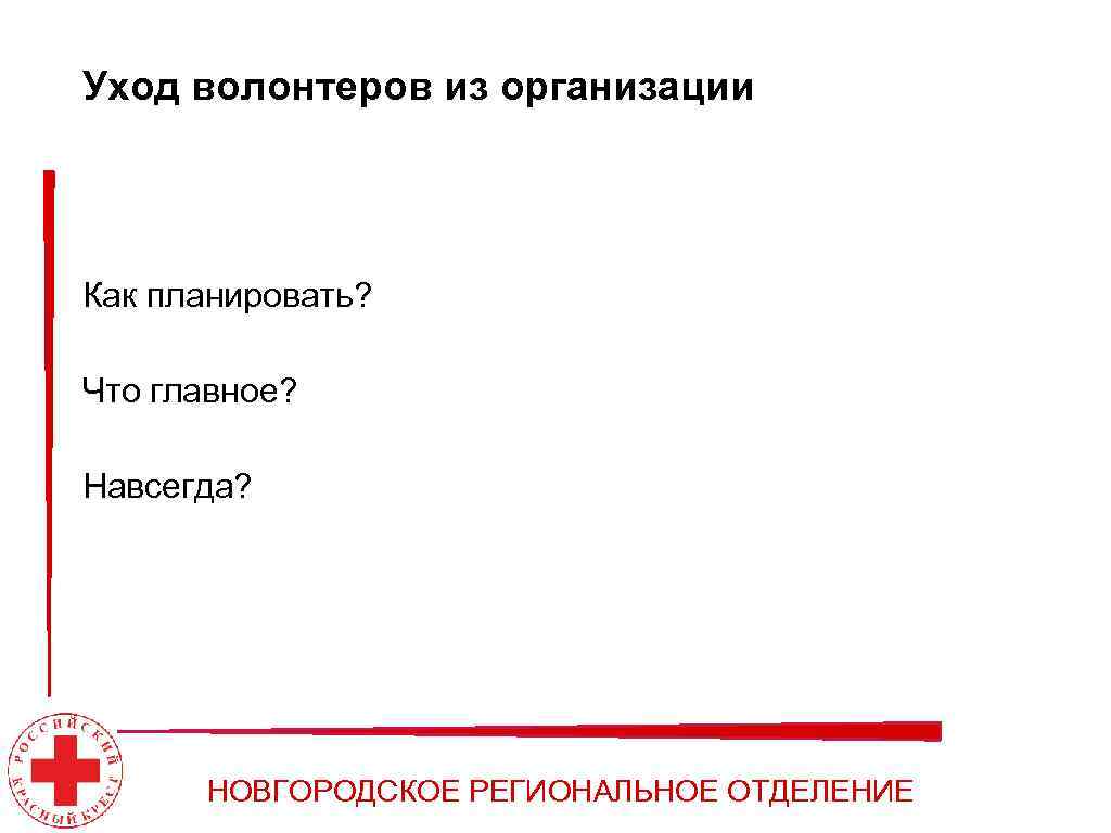 Уход волонтеров из организации Как планировать? Что главное? Навсегда? НОВГОРОДСКОЕ РЕГИОНАЛЬНОЕ ОТДЕЛЕНИЕ 