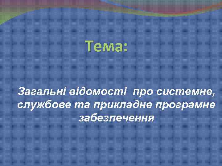 Тема: Загальні відомості про системне, службове та прикладне програмне забезпечення 