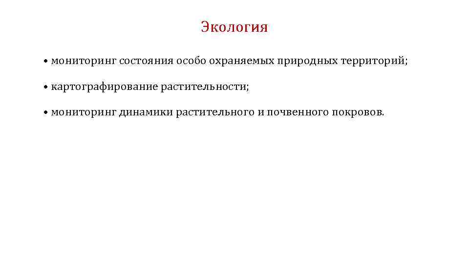 Экология • мониторинг состояния особо охраняемых природных территорий; • картографирование растительности; • мониторинг динамики