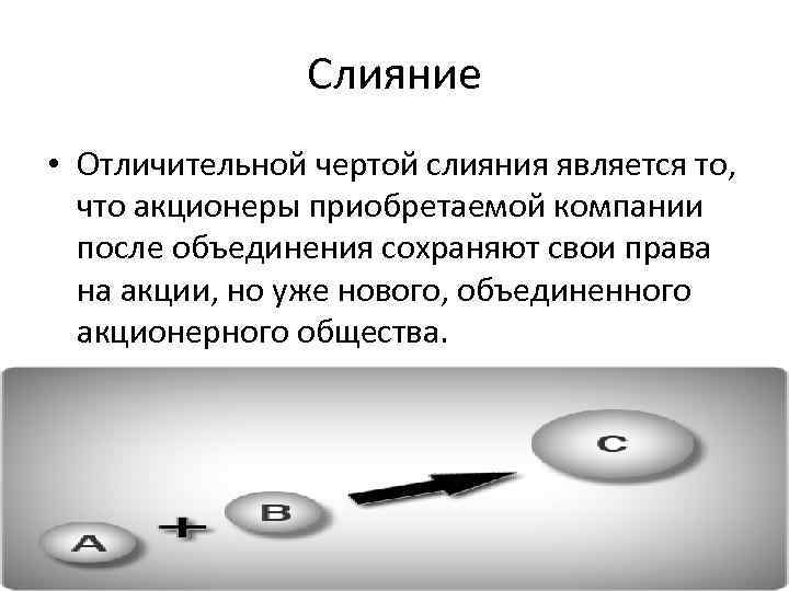 Слияние • Отличительной чертой слияния является то, что акционеры приобретаемой компании после объединения сохраняют