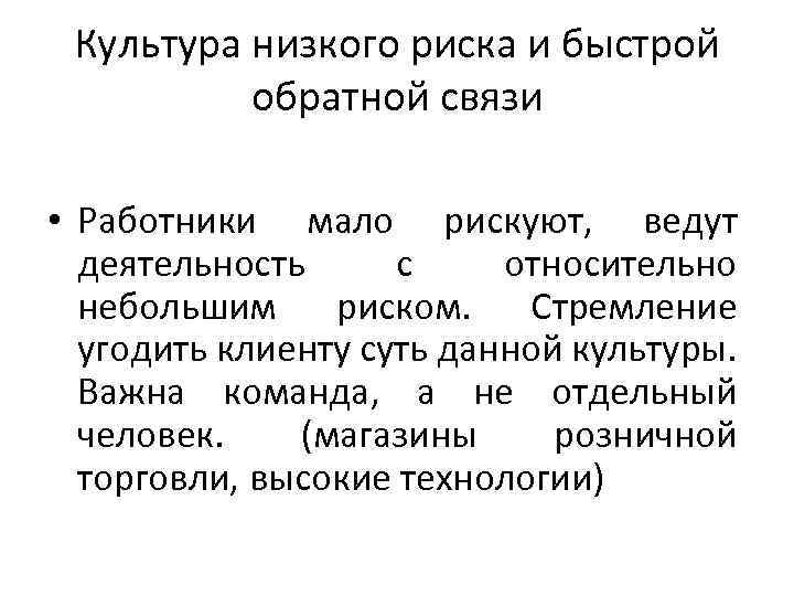 Культура низкого риска и быстрой обратной связи • Работники мало рискуют, ведут деятельность с