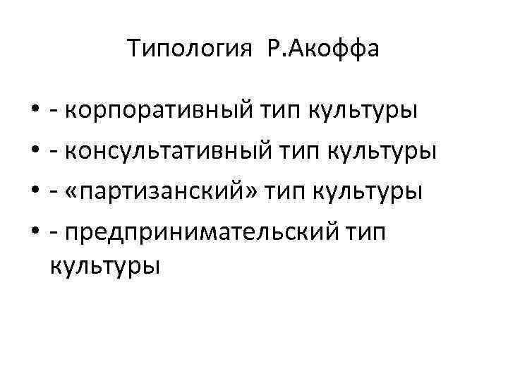 Типология Р. Акоффа • • - корпоративный тип культуры - консультативный тип культуры -